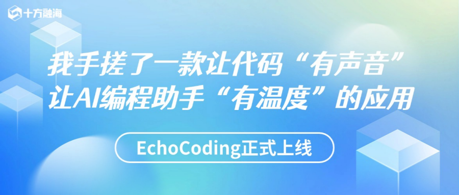 【企业动态】我手搓了一款让代码"有声音"，让AI编程助手"有温度"的应用—EchoCoding 十方融海 十方教育