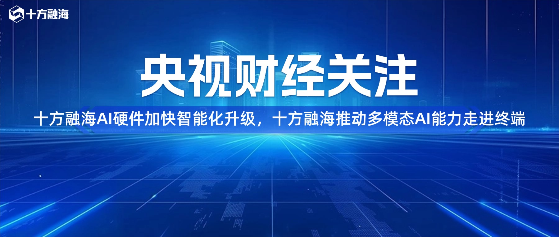 央视财经关注 | AI硬件加快智能化升级,十方融海推动多模态AI能力走进终端