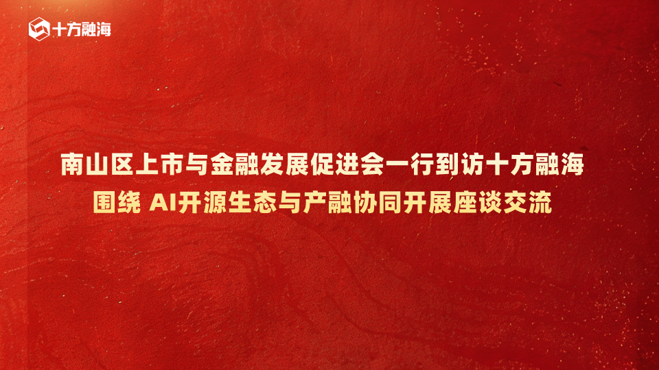 南山区上市与金融发展促进会一行到访十方融海,围绕 AI开源生态与产融协同开展座谈交流
