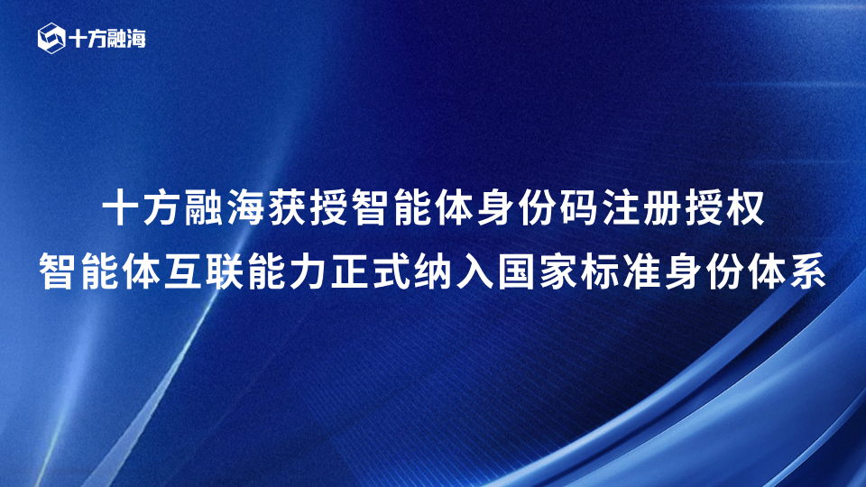 十方融海获授智能体身份码注册授权，智能体互联能力正式纳入国家标准身份体系