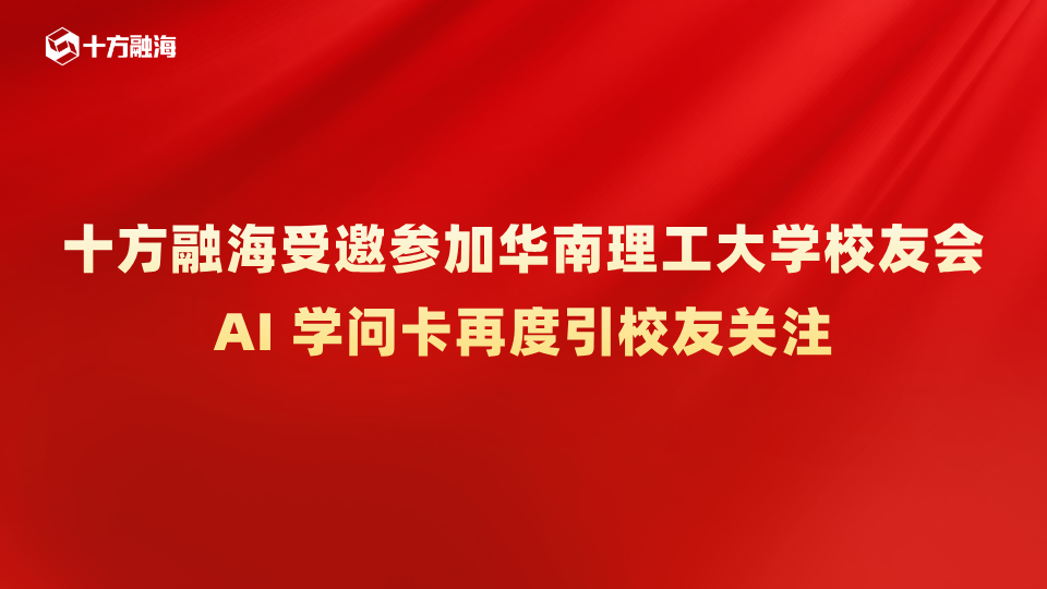 十方融海受邀参加华南理工大学校友会,AI 学问卡再度引校友关注